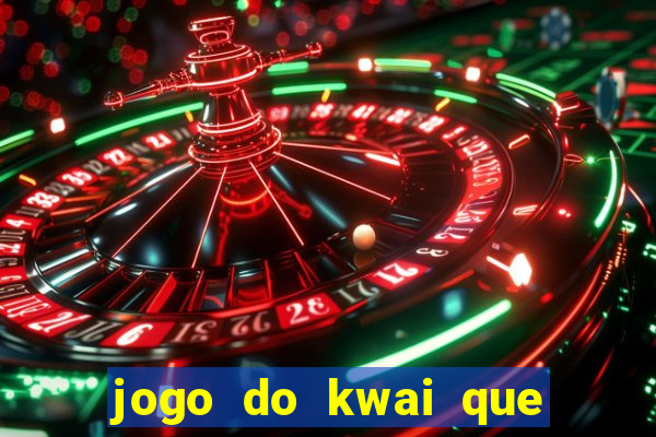 jogo do kwai que ganha dinheiro